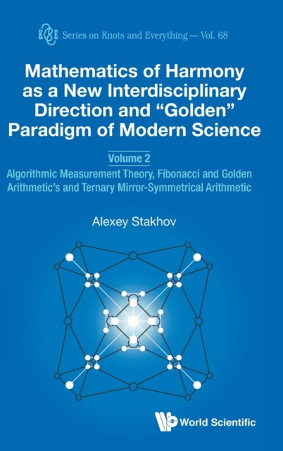 Book cover of: Mathematics Of Harmony As A New Interdisciplinary Direction And "Golden" Paradigm Of Modern Science - Volume 2: Algorithmic Measurement Theory, Fibonacci And Golden Arithmetic's And Ternary Mirror-symmetrical Arithmetic. By: Alexey Stakhov