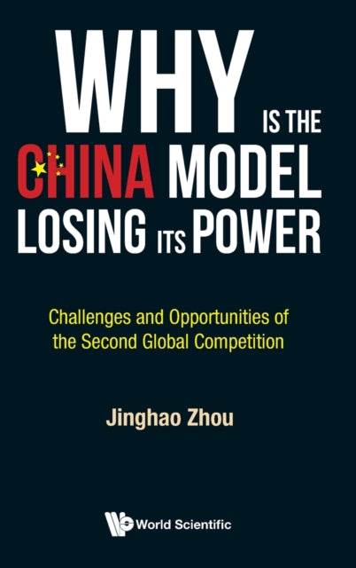 Book cover of: Why Is The China Model Losing Its Power? - Challenges And Opportunities Of The Second Global Competition. By: Jinghao Zhou