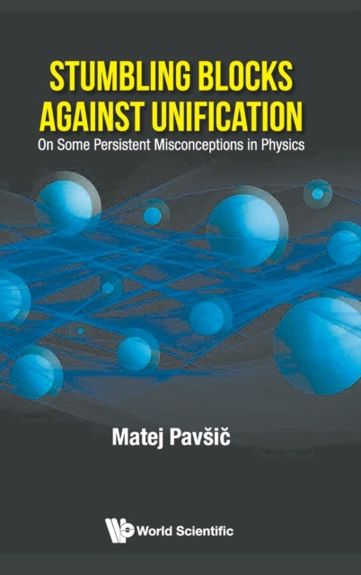 Book cover of: Stumbling Blocks Against Unification: On Some Persistent Misconceptions In Physics. By: Matej Pavsic