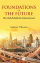 Book cover of: Foundations Of The Future: The Global Battle For Infrastructure. By: Anthony Rowley