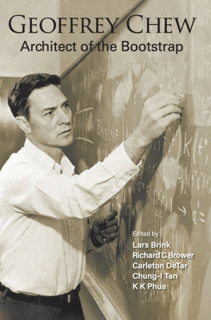 Book cover of: Geoffrey Chew: Architect Of The Bootstrap. By: Lars Brink