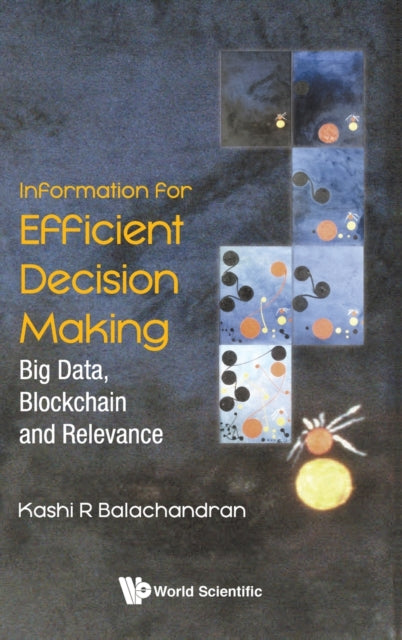 Book cover of: Information For Efficient Decision Making: Big Data, Blockchain And Relevance. By: K. R. Balachandran