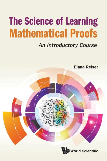 Book cover of: Science Of Learning Mathematical Proofs, The: An Introductory Course. By: Elana Reiser