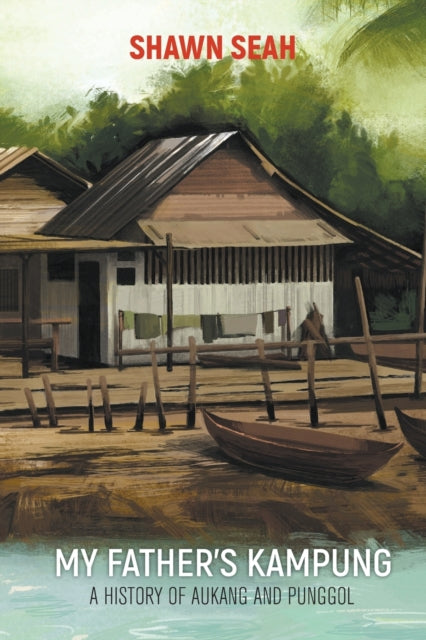 Book cover of: My Father's Kampung: A History Of Aukang And Punggol. By: Shawn Seah
