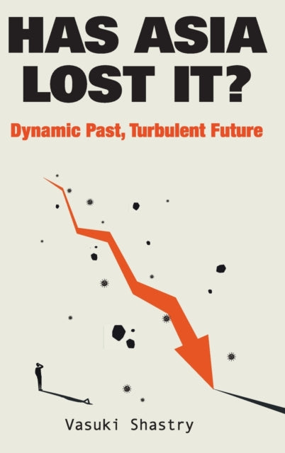 Book cover of: Has Asia Lost It?: Dynamic Past, Turbulent Future. By: Vasuki Shastry