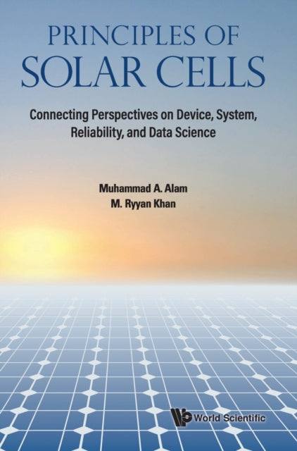 Book cover of: Principles Of Solar Cells: Connecting Perspectives On Device, System, Reliability, And Data Science. By: Muhammad Ashraf Alam