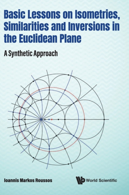 Book cover of: Basic Lessons On Isometries, Similarities And Inversions In The Euclidean Plane: A Synthetic Approach. By: Ioannis Markos Roussos