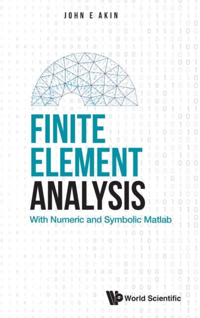 Book cover of: Finite Element Analysis: With Numeric And Symbolic Matlab. By: J. E. Akin