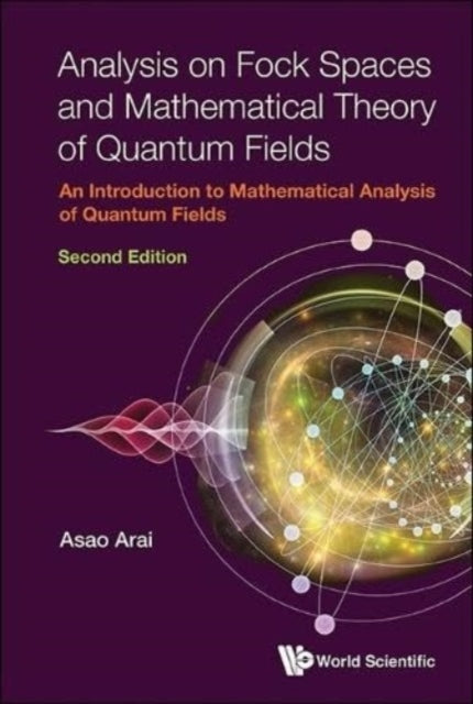 Book cover of: Analysis On Fock Spaces And Mathematical Theory Of Quantum Fields: An Introduction To Mathematical Analysis Of Quantum Fields. By: ARAI