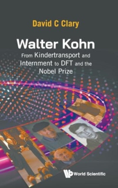 Book cover of: Walter Kohn: From Kindertransport And Internment To Dft And The Nobel Prize. By: CLARY