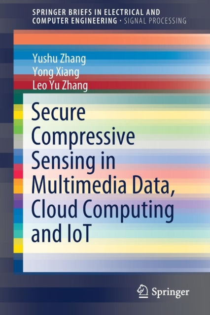 Book cover of: Secure Compressive Sensing in Multimedia Data, Cloud Computing and IoT. By: Yushu Zhang