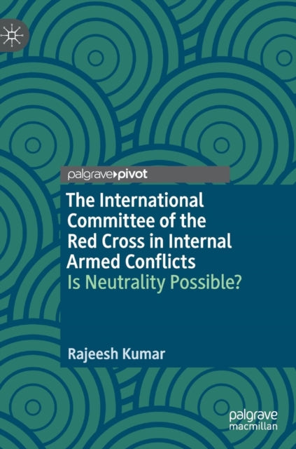 Book cover of: International Committee of the Red Cross in Internal Armed Conflicts. By: Rajeesh Kumar