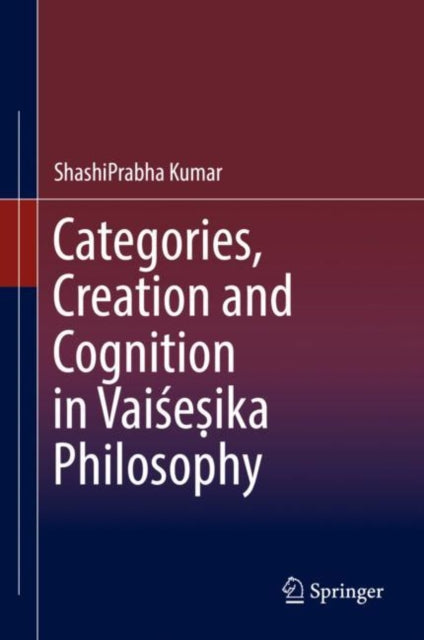 Book cover of: Categories, Creation and Cognition in Vaisesika Philosophy. By: ShashiPrabha Kumar