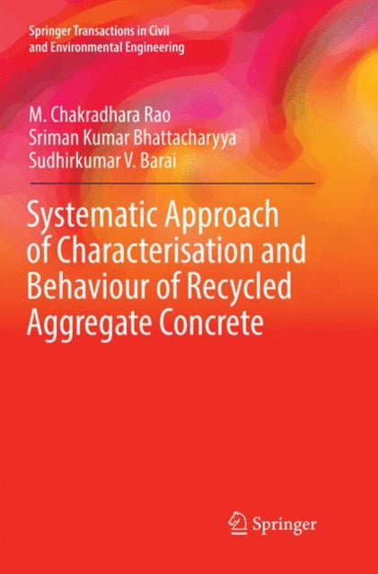 Book cover of: Systematic Approach of Characterisation and Behaviour of Recycled Aggregate Concrete. By: M. Chakradhara Rao