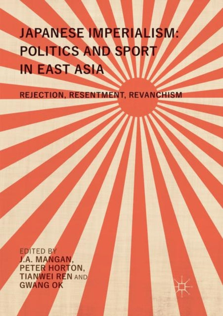 Book cover of: Japanese Imperialism: Politics and Sport in East Asia. By: J.A. Mangan