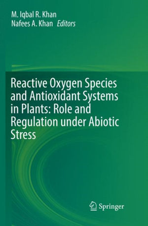 Reactive Oxygen Species and Antioxidant Systems in Plants: Role and Regulation under Abiotic Stress