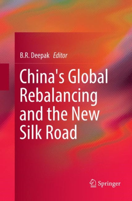 Book cover of: China's Global Rebalancing and the New Silk Road. By: B. R. Deepak