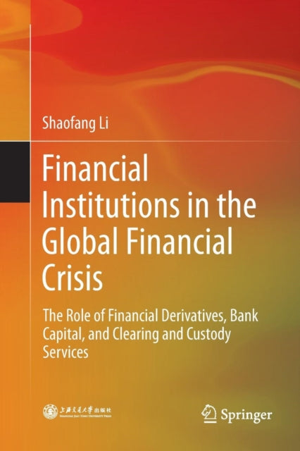 Book cover of: Financial Institutions in the Global Financial Crisis. By: Shaofang Li