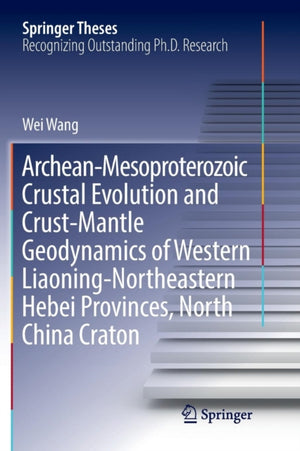 Archean-Mesoproterozoic Crustal Evolution and Crust-Mantle Geodynamics of Western Liaoning-Northeastern Hebei Provinces, North China Craton
