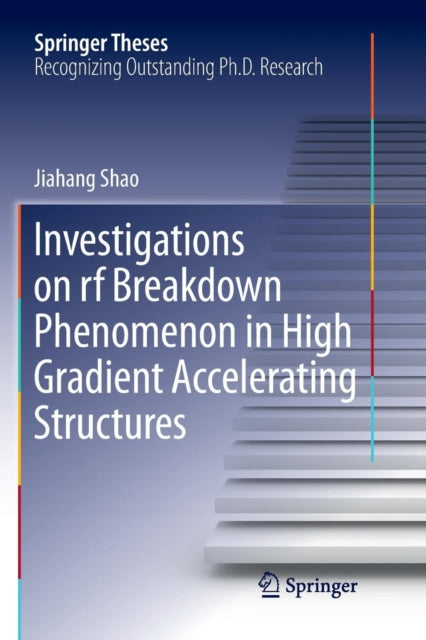Book cover of: Investigations on rf breakdown phenomenon in high gradient accelerating structures. By: Jiahang Shao