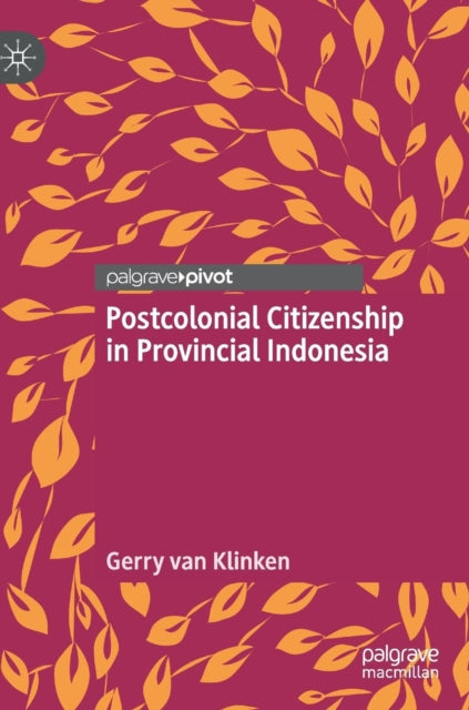 Postcolonial Citizenship in Provincial Indonesia