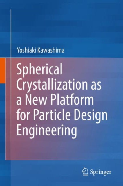 Book cover of: Spherical Crystallization as a New Platform for Particle Design Engineering. By: Yoshiaki Kawashima