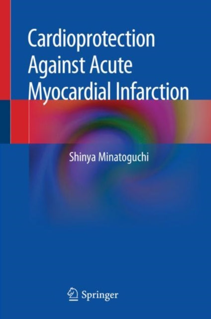 Book cover of: Cardioprotection Against Acute Myocardial Infarction. By: Shinya Minatoguchi