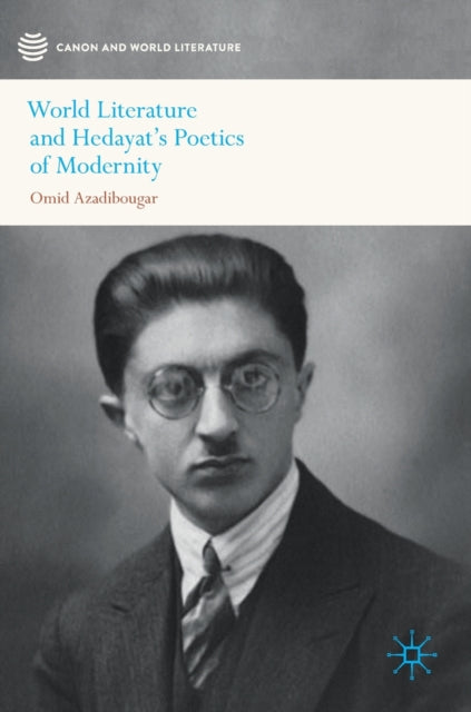 Book cover of: World Literature and Hedayat’s Poetics of Modernity. By: Omid Azadibougar