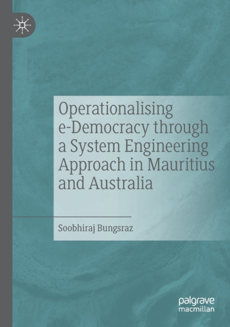Book cover of: Operationalising e-Democracy through a System Engineering Approach in Mauritius and Australia. By: Soobhiraj Bungsraz