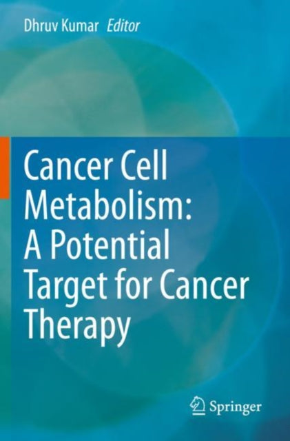 Book cover of: Cancer Cell Metabolism: A Potential Target for Cancer Therapy. By: Dhruv Kumar