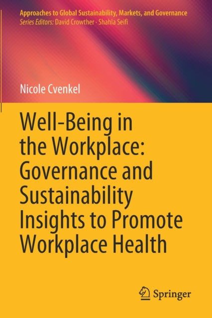 Book cover of: Well-Being in the Workplace: Governance and Sustainability Insights to Promote Workplace Health. By: Nicole Cvenkel