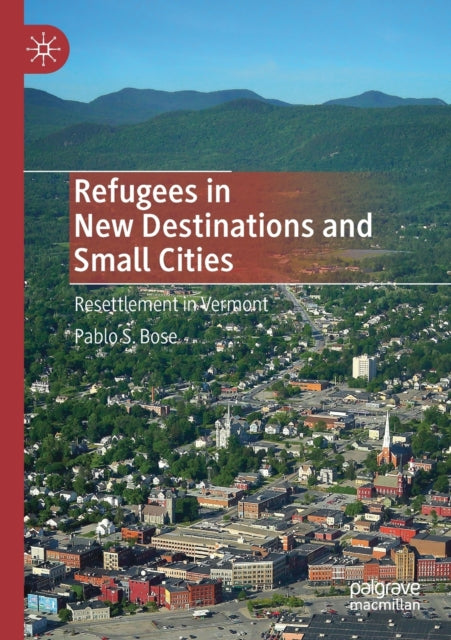 Book cover of: Refugees in New Destinations and Small Cities. By: Pablo S. Bose