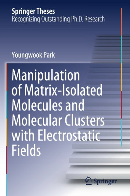 Book cover of: Manipulation of Matrix-Isolated Molecules and Molecular Clusters with Electrostatic Fields. By: Youngwook Park