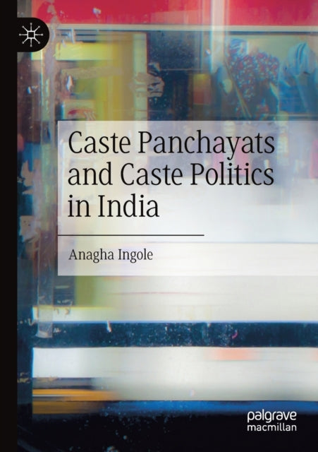 Book cover of: Caste Panchayats and Caste Politics in India. By: Anagha Ingole