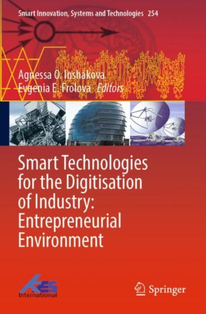 Book cover of: Smart Technologies for the Digitisation of Industry: Entrepreneurial Environment. By: Agnessa O. Inshakova