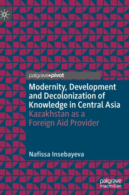 Book cover of: Modernity, Development and Decolonization of Knowledge in Central Asia. By: Nafissa Insebayeva