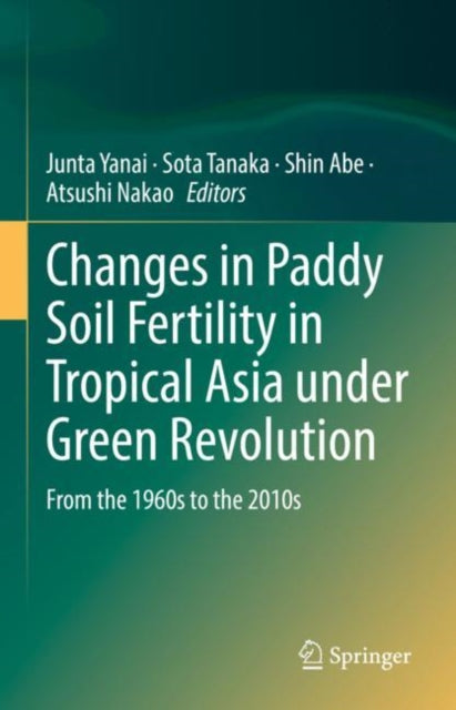 Book cover of: Changes in Paddy Soil Fertility in Tropical Asia under Green Revolution. By: Junta Yanai