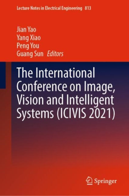 Book cover of: International Conference on Image, Vision and Intelligent Systems (ICIVIS 2021). By: Jian Yao