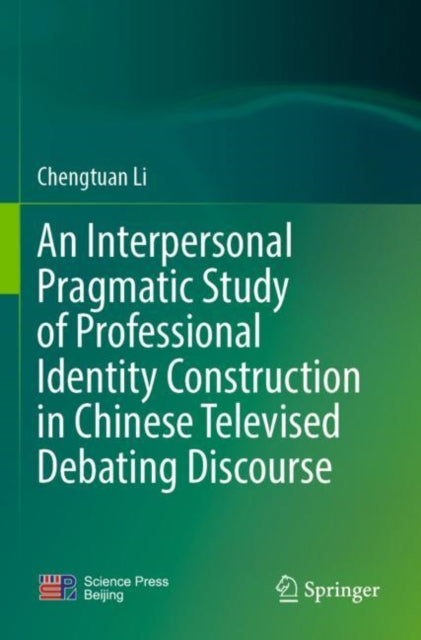 Book cover of: Interpersonal Pragmatic Study of Professional Identity Construction in Chinese Televised Debating Discourse. By: Chengtuan Li