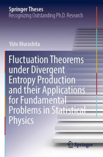 Book cover of: Fluctuation Theorems under Divergent Entropy Production and their Applications for Fundamental Problems in Statistical Physics. By: Yûto Murashita