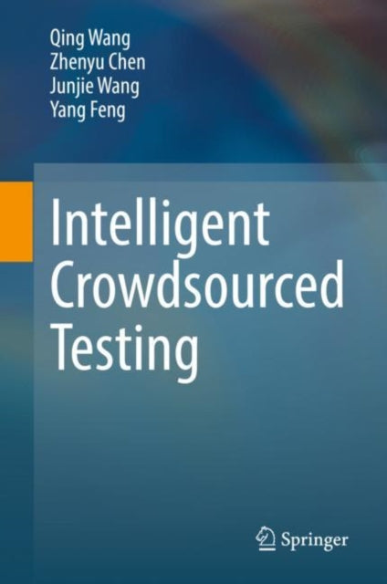 Book cover of: Intelligent Crowdsourced Testing. By: Qing Wang