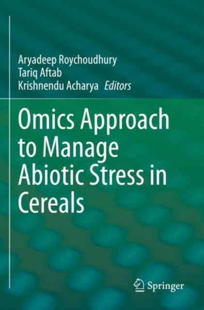 Book cover of: Omics Approach to Manage Abiotic Stress in Cereals. By: Aryadeep Roychoudhury