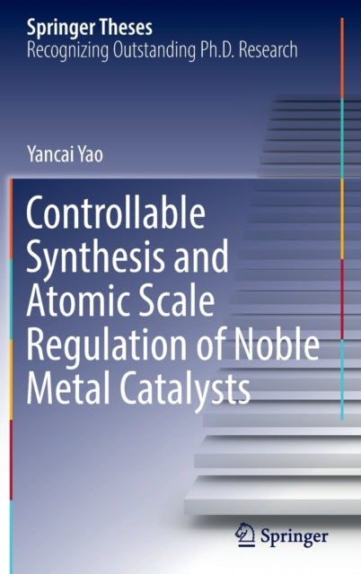 Book cover of: Controllable Synthesis and Atomic Scale Regulation of Noble Metal Catalysts. By: Yancai Yao