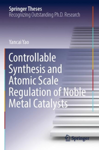 Book cover of: Controllable Synthesis and Atomic Scale Regulation of Noble Metal Catalysts. By: Yancai Yao