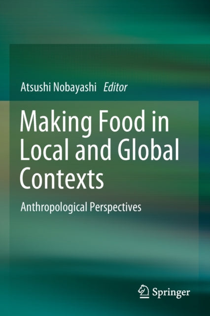 Book cover of: Making Food in Local and Global Contexts. By: Atsushi Nobayashi