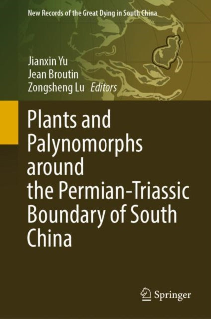 Book cover of: Plants and Palynomorphs around the Permian-Triassic Boundary of South China. By: Jianxin Yu