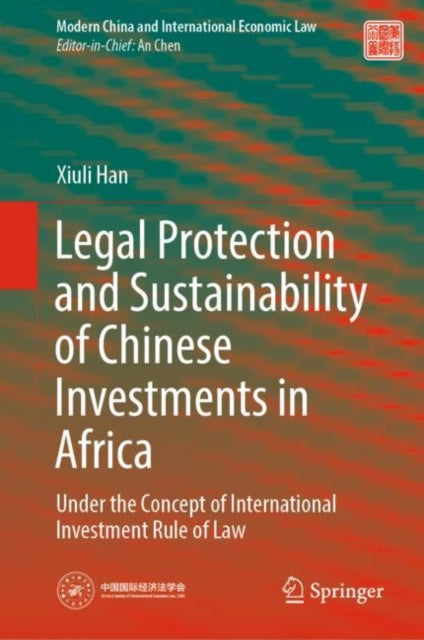 Book cover of: Legal Protection and Sustainability of Chinese Investments in Africa. By: Xiuli HAN