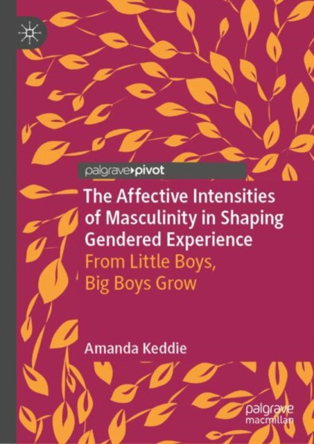 Book cover of: Affective Intensities of Masculinity in Shaping Gendered Experience. By: Amanda Keddie
