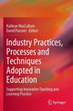 Book cover of: Industry Practices, Processes and Techniques Adopted in Education. By: Kathryn MacCallum