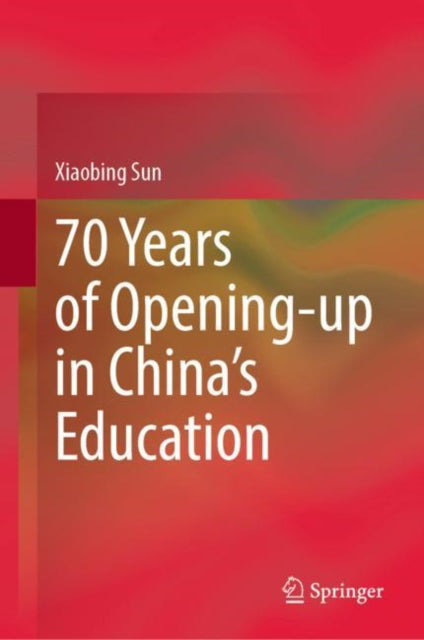 Book cover of: 70 Years of Opening-up in China’s Education. By: Xiaobing Sun